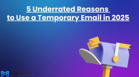 5 Underrated Reasons to Use a Temporary Email in 2025